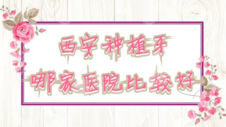 西安种植牙哪家医院比较好