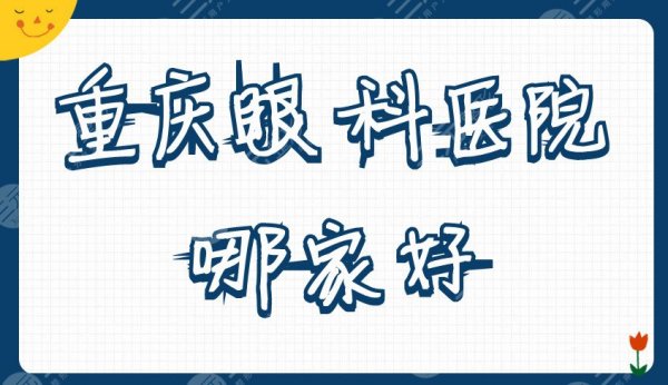 重庆眼科医院哪家好？2025排行榜top5发布，等你来种草！