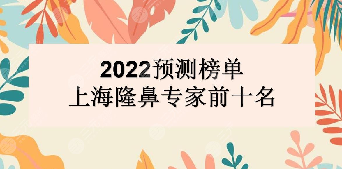 2024上海隆鼻专家前十名|戴传昌&王涛&魏皎等技术实力PK!