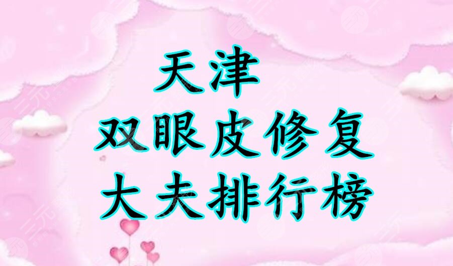 天津双眼皮修复大夫排行榜，详细评分超过5星的大咖们，你中意谁？