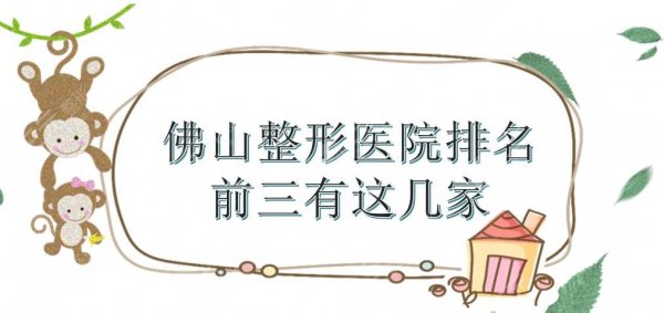 佛山整形医院排名|前三有美莱、壹加壹、曙光等上榜！附价格参考2025