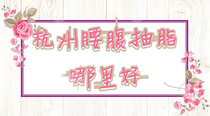 杭州腰腹抽脂哪里好