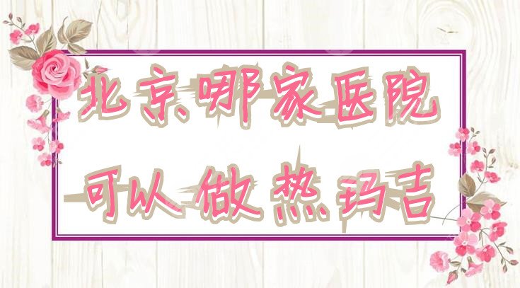 北京哪家医院可以做热玛吉
