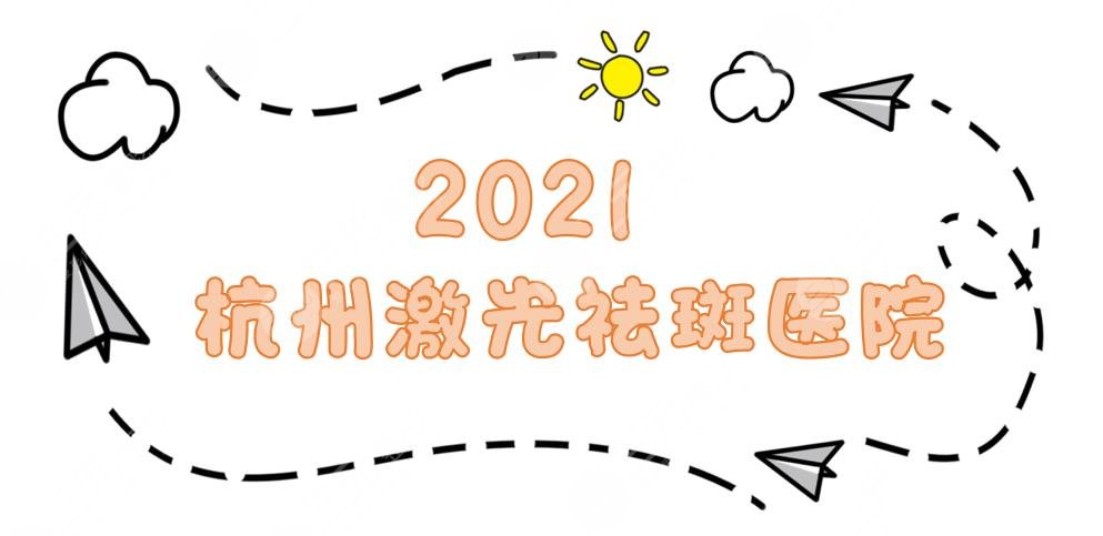 杭州激光祛斑医院排名:浙医一院、华山连天美、格莱美等上榜！附价格表