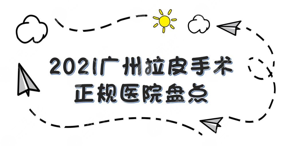 广州拉皮手术医院哪家好|荔湾区人民医院等3家正规医院盘点！你pick哪家~