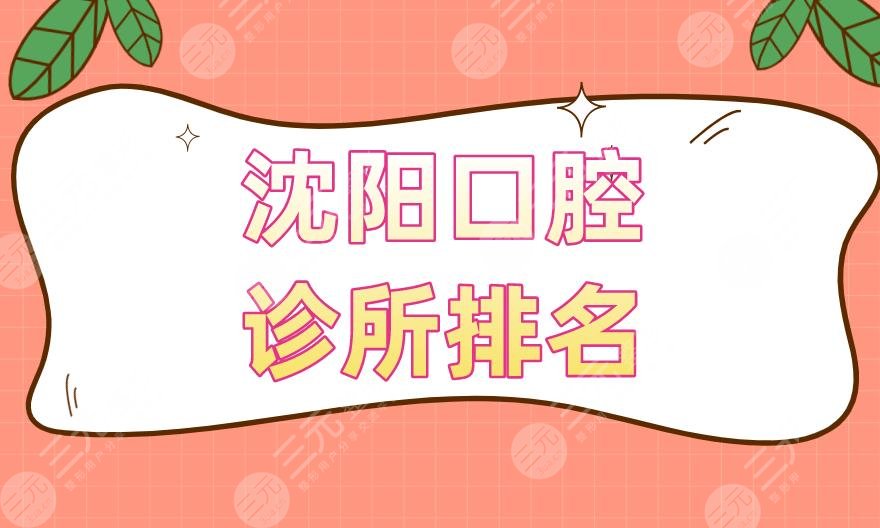 沈阳口腔诊所排名|沈阳牙齿矫正医院排名!TOP5盘点~