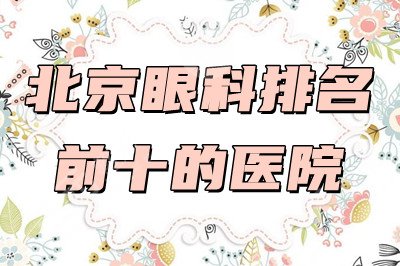 北京眼科哪里好?排名前十的医院名单