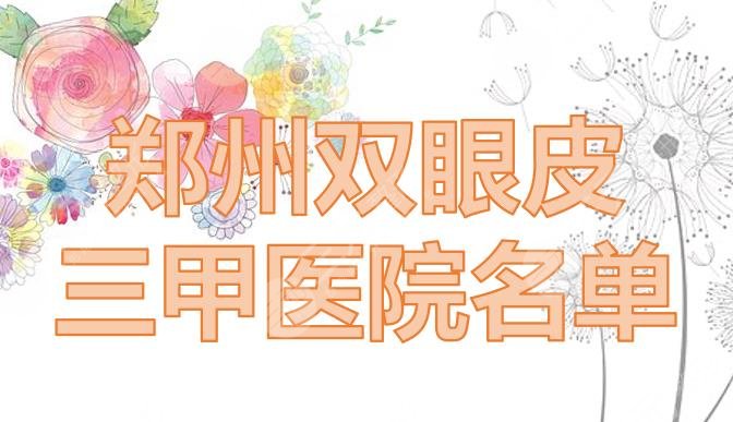 郑州割双眼皮三甲的医院|郑大一附院、人民医院等正规医院，附价格表