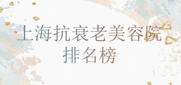 上海抗衰老美容院排名榜：愉悦美联臣、薇琳医疗、仁生医疗实力口碑pk！