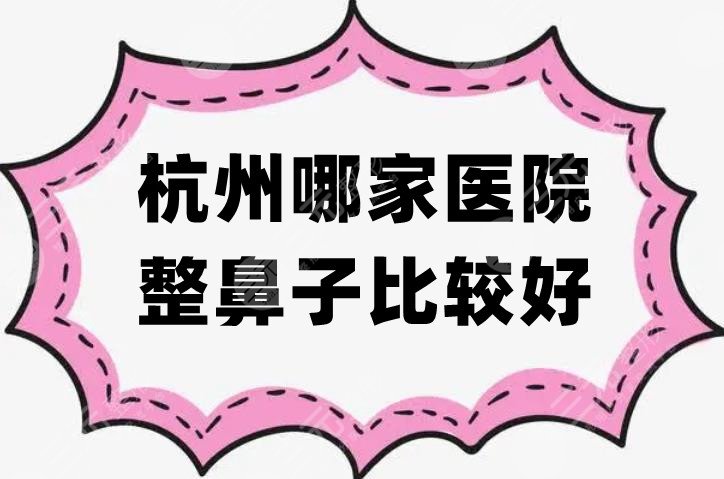 杭州哪家医院整鼻子比较好