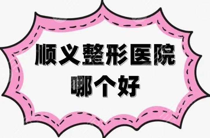 顺义整形医院哪个好?