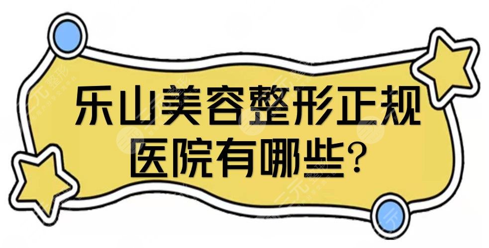 乐山美容整形正规的医院有哪些?