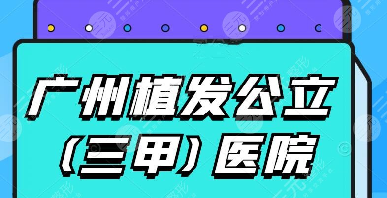 2024广州植发公立(三甲)医院排名_十大排行榜,秃头星人的“大救星”