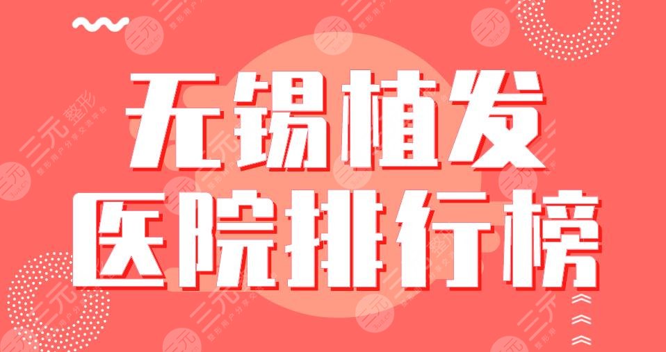 无锡植发医院排行榜|百年植发、新生植发、市人民医院哪里好？