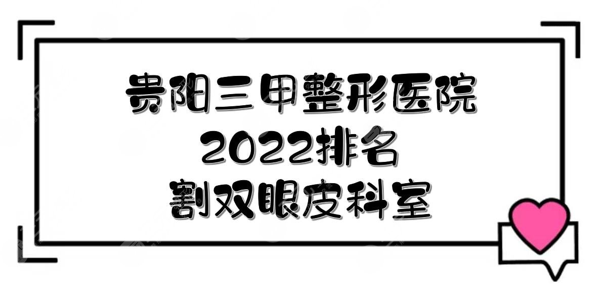 2024贵阳三甲整形医院排名|割双眼皮哪家好？人气TOP5介绍~