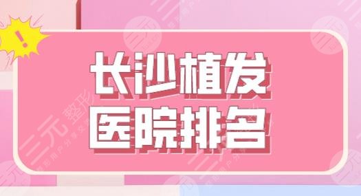 长沙植发医院排名靠前是谁?新生、大麦微针、碧莲盛、岱高哪个更好?