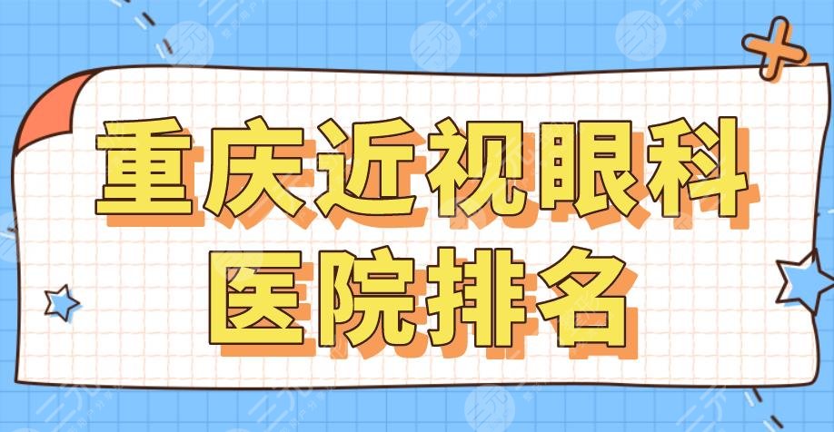 2024重庆近视眼科医院排名|三甲还是私立？西南医院、佰视佳眼科等上榜！