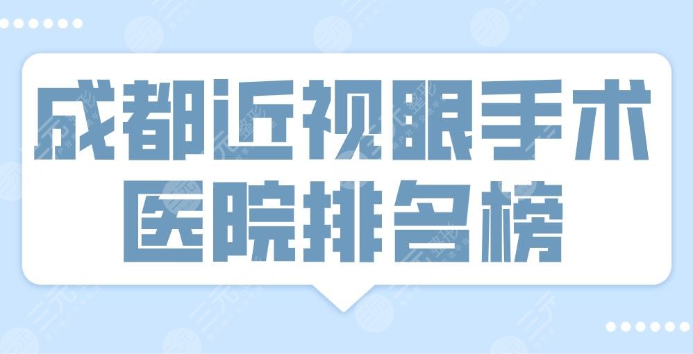 2024成都近视眼手术医院排名榜|华西医院、银海眼科、华厦眼科等上榜！