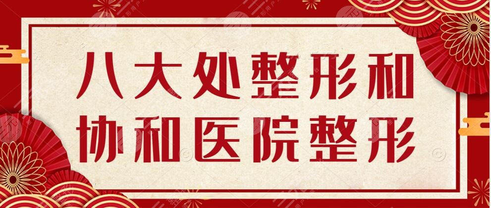 八大处整形和协和医院整形是一个医院吗?医院详情+真人整形案例反馈