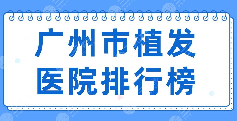 广州市植发医院排行榜2024|大麦微针、华美、曙光、新生植发等上榜!