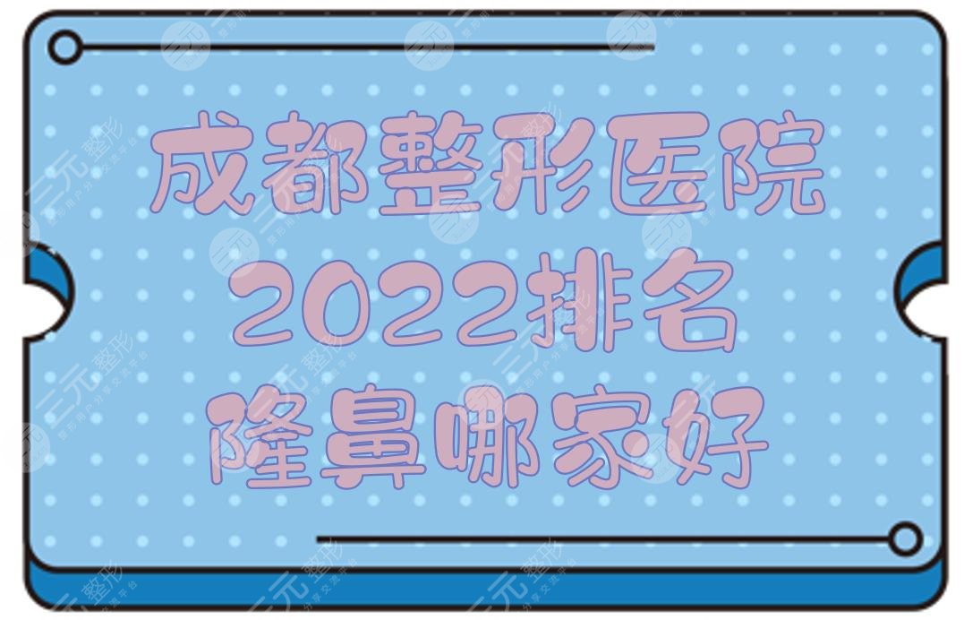 2024成都整形医院排名|隆鼻手术哪个好？友谊、娇点、恒博等实力PK！