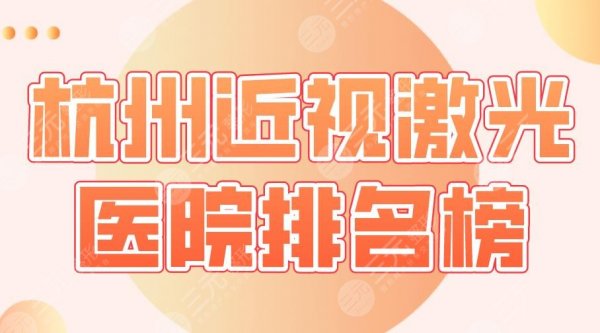 2025杭州近视激光医院排名榜前5|浙大二院、浙一医院、华厦眼科上榜！