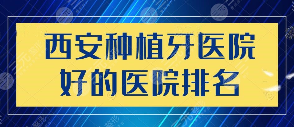 2024西安种植牙医院好的医院排名|哪个医院好？价格大概多少钱一颗？