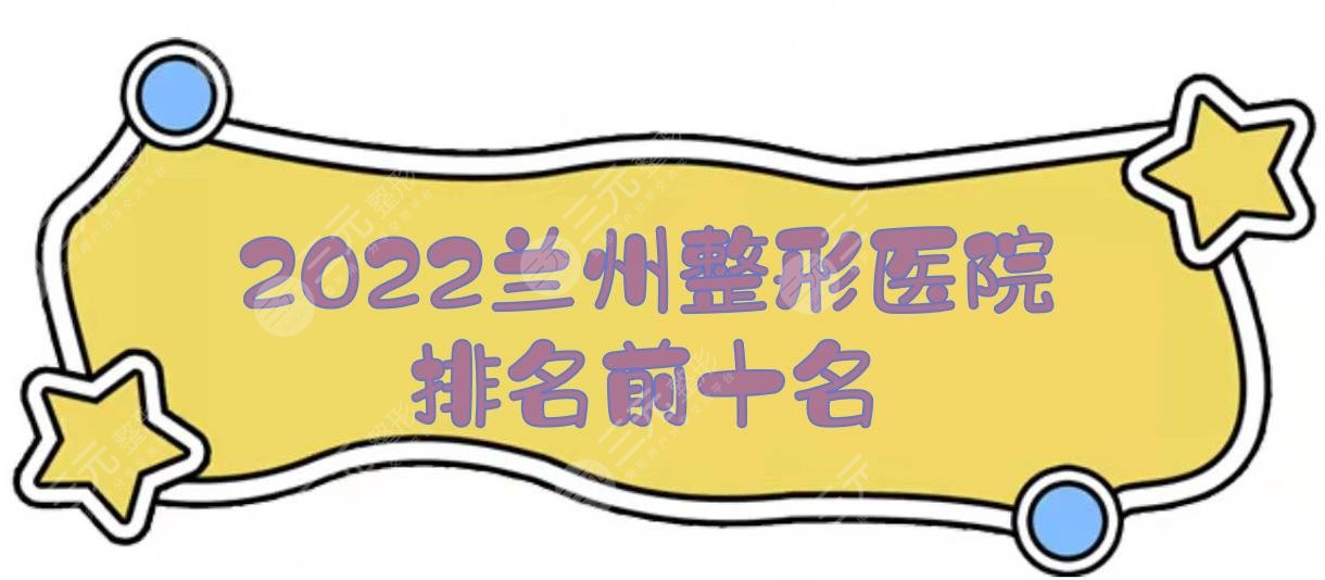 2022兰州整形医院排名前十名发布！前三有这几家！爱尔兰、仁和...