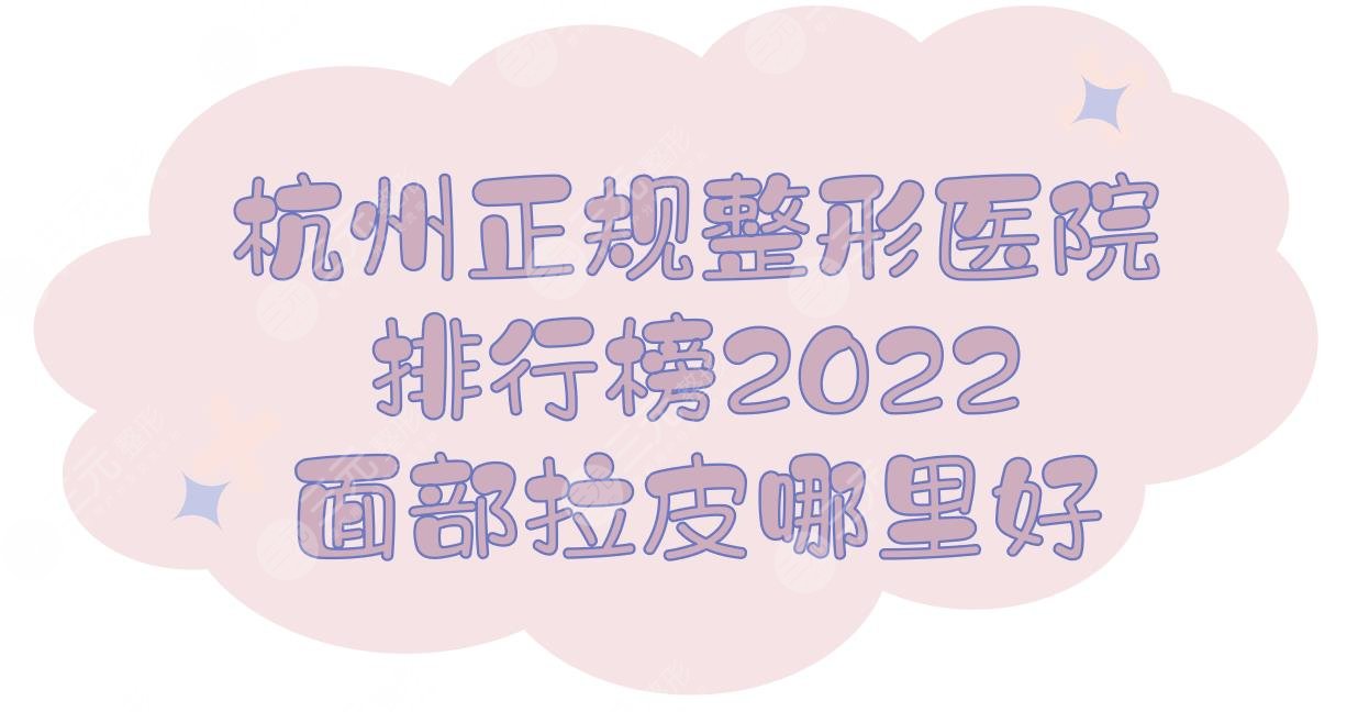 2024杭州正规整形医院排行榜|面部拉皮哪里好？艺星_薇琳_时光等上榜！