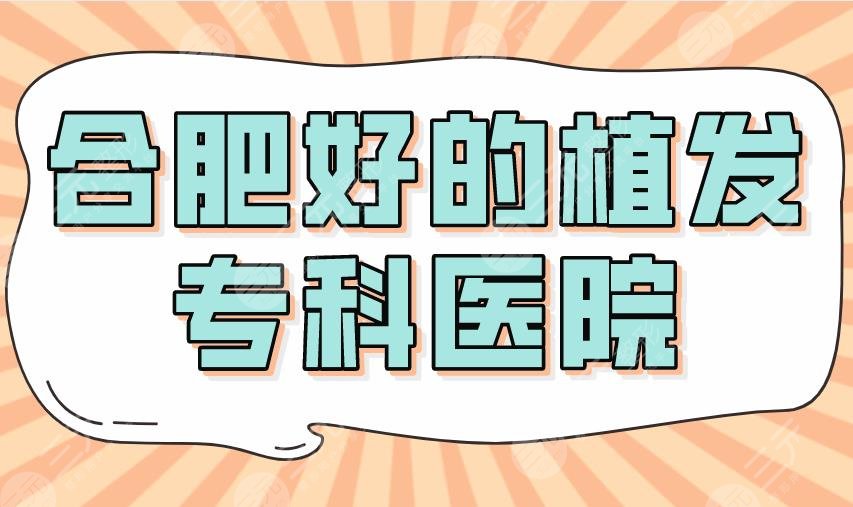 2024合肥好的植发专科医院top5|新生、曙光、大麦、源森等上榜！