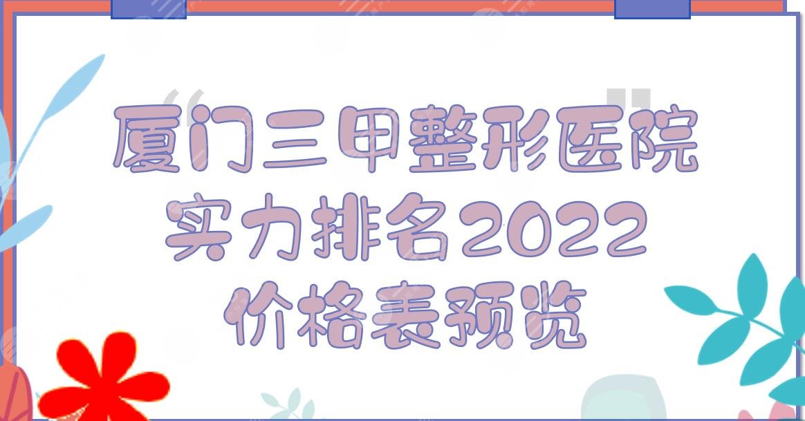 2024厦门三甲整形医院实力排名+价格表预览！市中医院、翔安医院...