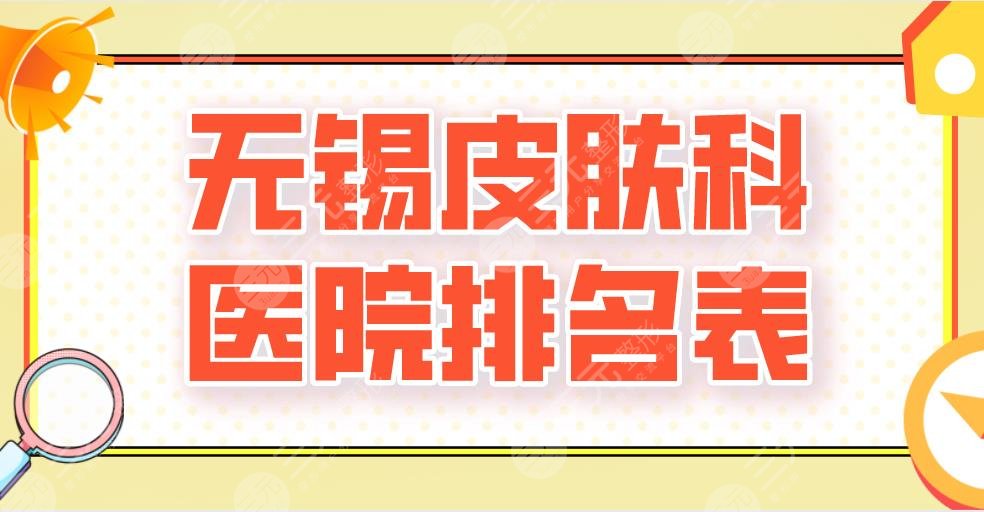 2024无锡皮肤科医院排名表私立|施尔美、苏亚、丽都、爱思特上榜！