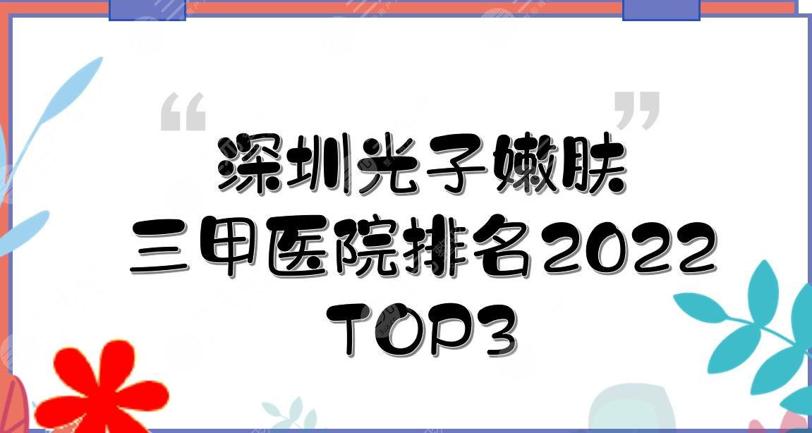 深圳光子嫩肤三甲医院TOP3|北大深圳医院、人民医院等你pick哪家?