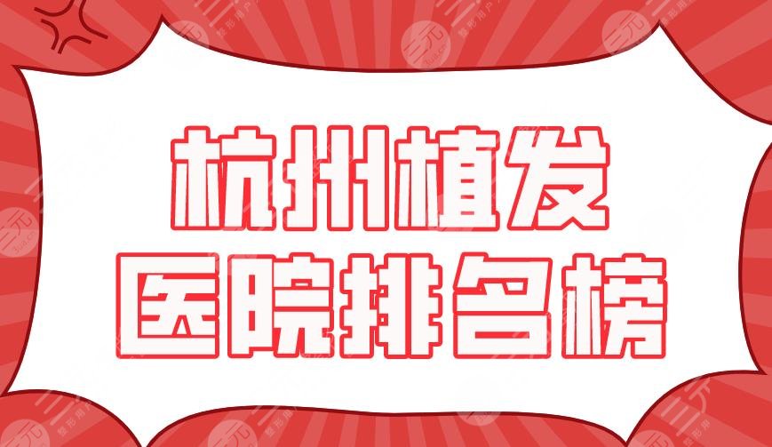 杭州植发医院排名榜top5新上！大麦微针、碧莲盛、新生植发上榜！