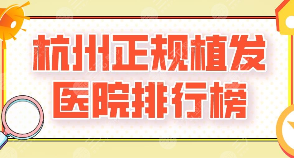 2024杭州正规植发医院排行榜新上!新生、碧莲盛、大麦等实力上榜!