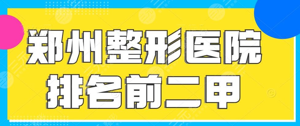 2024郑州整形医院排名前二甲，郑州天后、美莱等（根据术后反馈筛选）