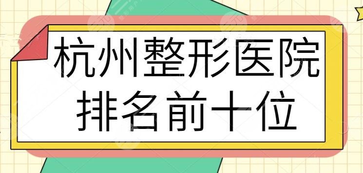 杭州整形医院排名前十位|前三是私立连锁医美:美莱,艺星,薇琳实力进步中~