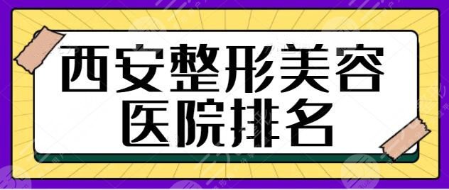 西安整形美容医院排名一甲、前十位种草!高一生、画美、亚太好评更集中~