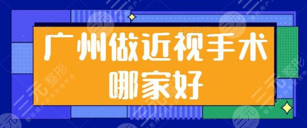 广州做近视手术哪家比较好？排名前三抢先一览！爱尔眼科技术强大又专业~