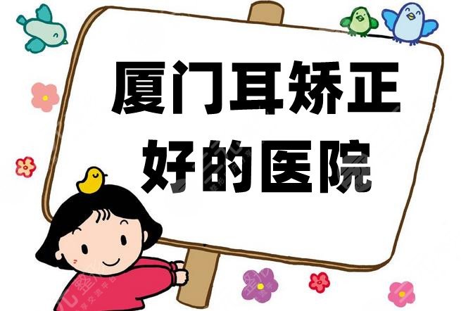 厦门耳矫正好的医院有哪些