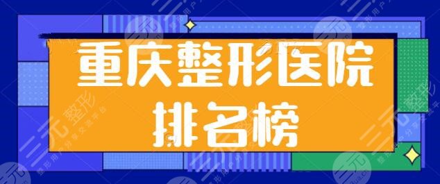 重庆整形医院排名榜前三、前十优选名单，重庆美莱专业度得到大众的认可~