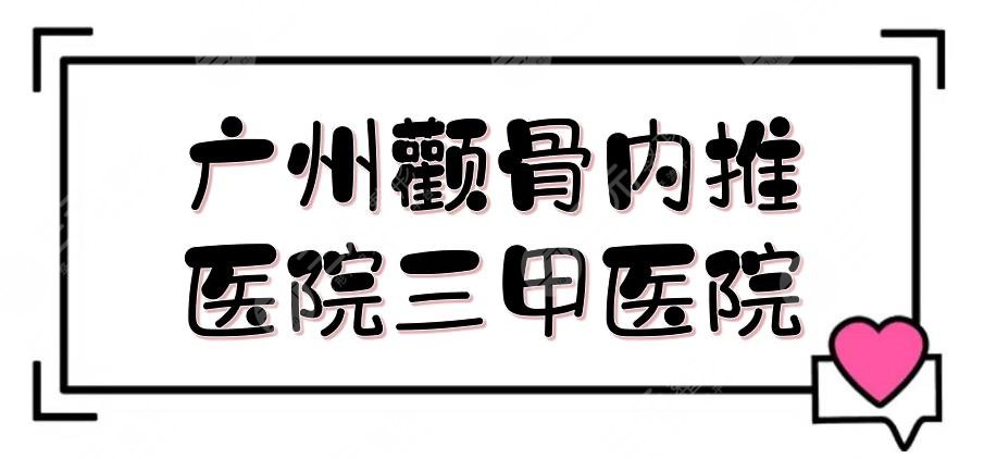 广州颧骨内推医院好的三甲医院|珠江医院、省人民医院等，实力不容小觑~