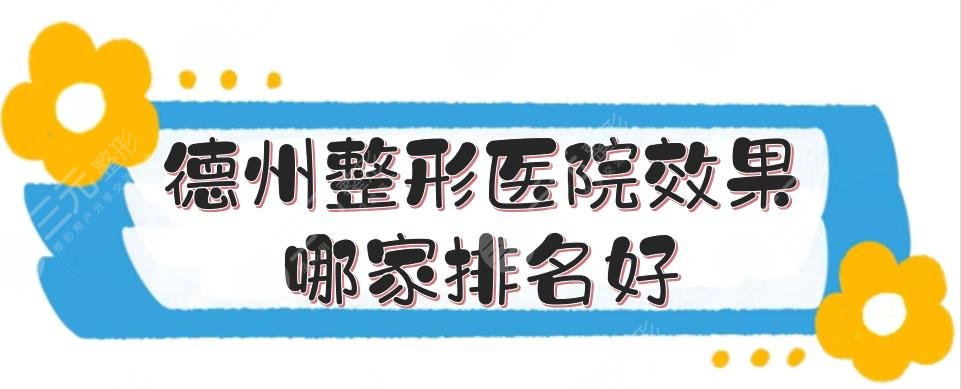 德州整形医院果哪家排名好?盘点5家高人气私立医美!在线测评~