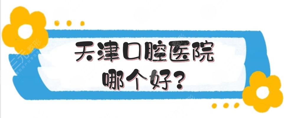 天津口腔医院哪个好?牙