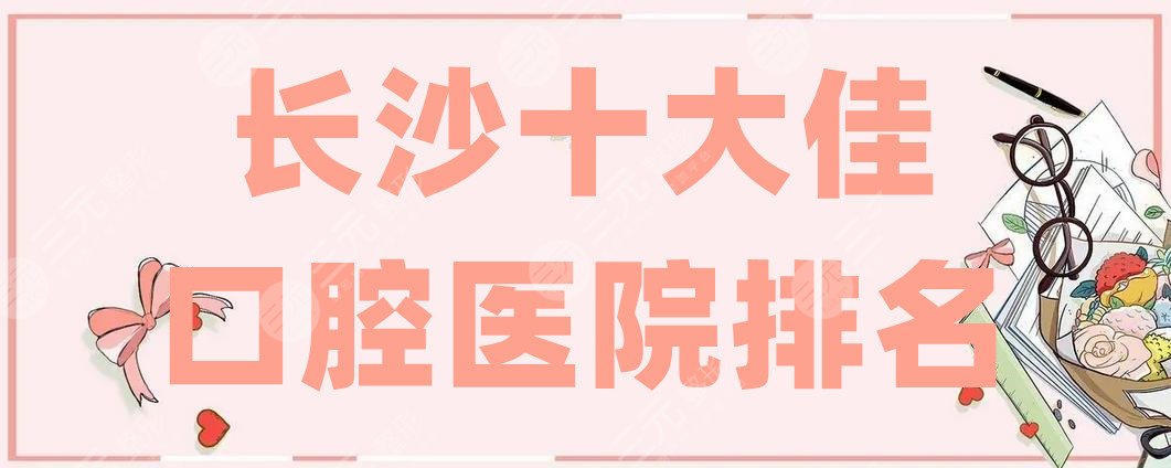 长沙十大佳口腔医院排名