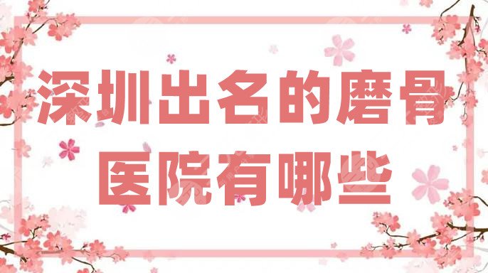 深圳出名的磨骨医院有哪些