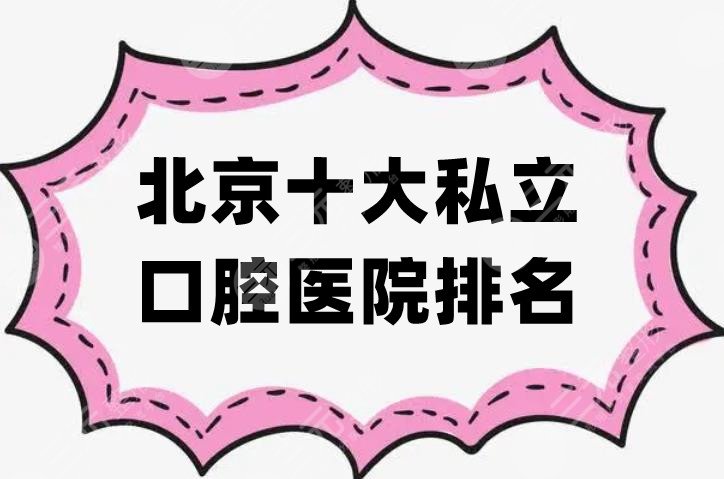 北京十大私立口腔医院排名