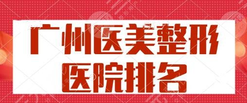 广州医美整形医院排名前十位:中科美、美莱、博仕整友们挑挑选选好去处!