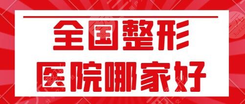 全国整形医院哪家好?排名前三|五强有雄厚人才团队,融合高新医美技术!