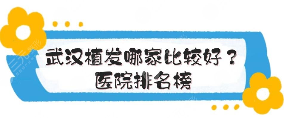 武汉植发哪家比较好？医院排名榜+手术价位抢先看！三甲vs私立